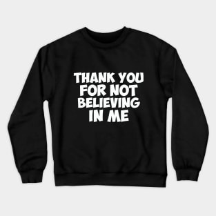 Thank You for not Believing in Me Crewneck Sweatshirt